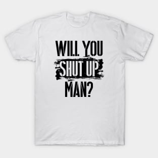 Will You Shut Up Man? - Black lettering graphic T-Shirt